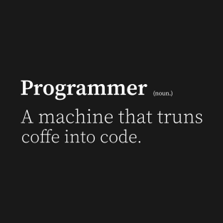 programmer a machine that turns coffee into code programmer funny definition T-Shirt