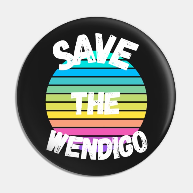 Colorful SAVE THE WENDIGO - Funny scary Pin by LukjanovArt