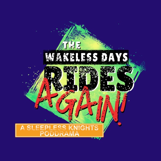 THE WAKELESS DAYS RIDES AGAIN - A Sleepless Knights PodDrama by OSI 74