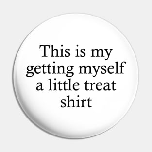 this is my getting myself a little treat shirt Pin