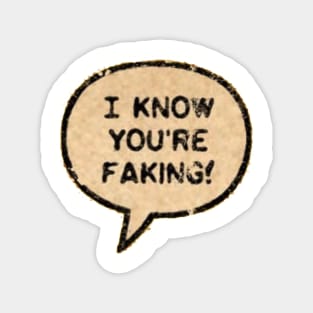 I Know You're Faking! Magnet