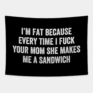 I'm Fat Because I Fuck Your Mom Sandwich Tapestry