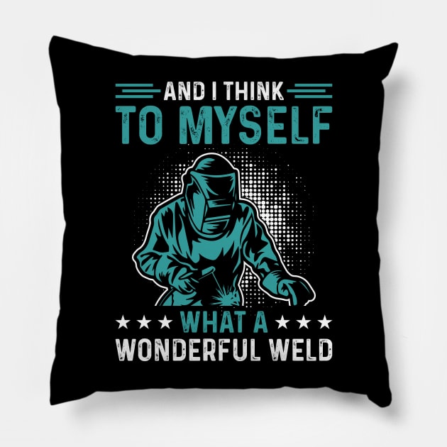 And I Think To Myself What A Wonderful Weld T Shirt For Women Men T-Shirt Pillow by Xamgi