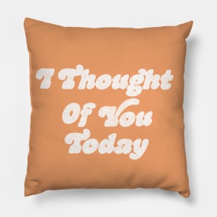 I thought of you today / 70s Style Type Art Pillow