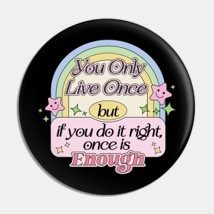 You Only Live Once But If You Do It Right, Once Is Enough Pin