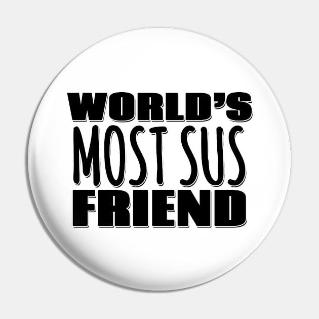 World's Most Sus Friend Pin by Mookle