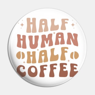 HALF HUMAN HALF COFFEE Funny Coffee Quote Hilarious Sayings Humor Gift Pin