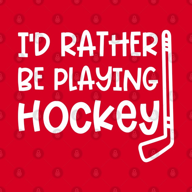 I’d Rather Be Playing Hockey Ice Hockey Field Hockey Cute Funny by GlimmerDesigns