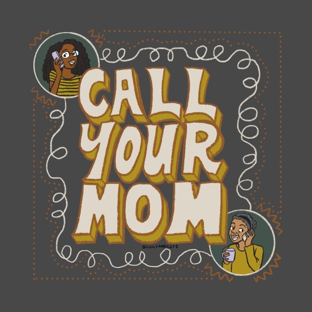 Call your mom by Coily And Cute