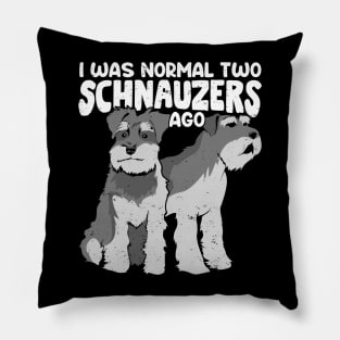 I Was Normal Two Schnauzers Ago Pillow