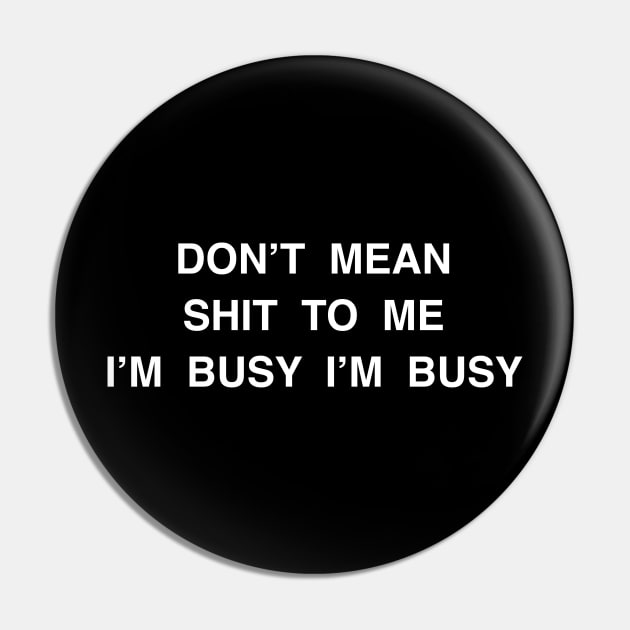 DON’T MEAN SHIT TO ME I’M BUSY I’M BUSY Pin by TheCosmicTradingPost