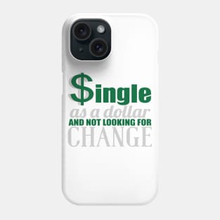 SINGLE AS A DOLLAR AND NOT LOOKING FOR CHANGE Phone Case