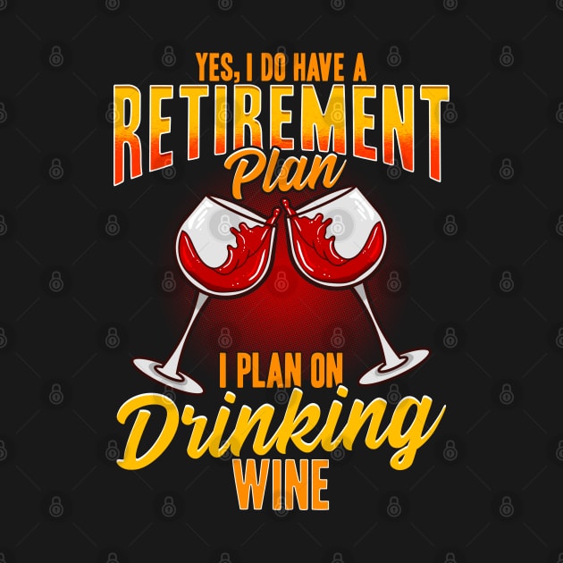 Yes I Do Have A Retirement Plan I Plan On Drinking Wine by E