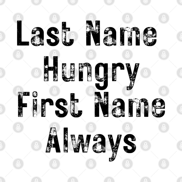 Last Name Hungry, First Name Always. Funny Food Lover Quote. by That Cheeky Tee