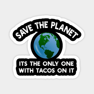 Save The Planet Its The Only One With Tacos On It Magnet