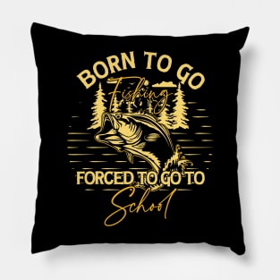 Born To Go Fishing Forced To Go To School Pillow