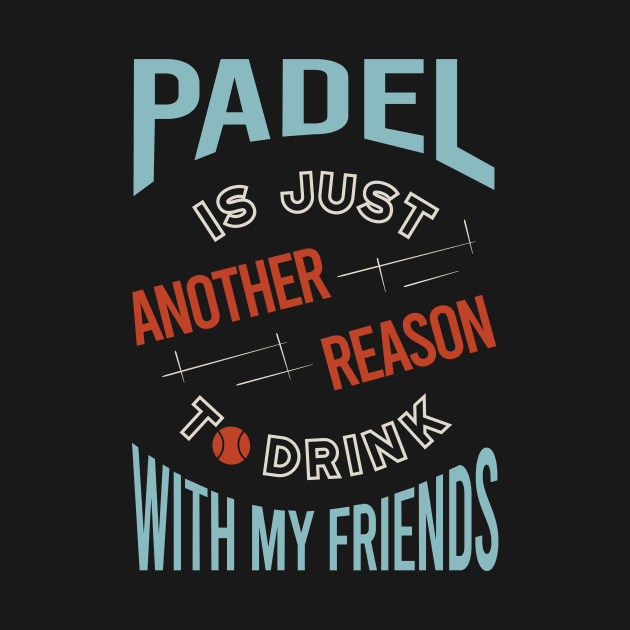 Padel is Just Another Reason to Drink with Friends by whyitsme