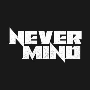 Never Mind T-Shirt