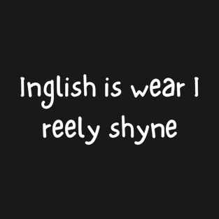 Inglish is wear I reely shyne T-Shirt