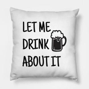 Let Me Drink About It, Day Drinking, Drinking, Party, Weekend, Funny Mom, Gift For Friend, Sassy Pillow