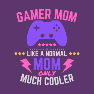 Gamer Mom Like A Normal Mom only Much Cooler T-Shirt