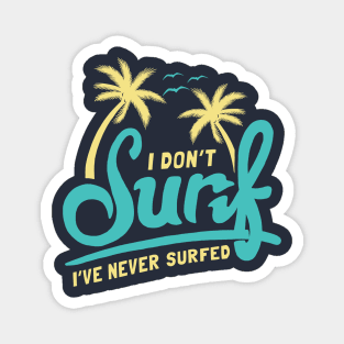 I Don't Surf I've Never Surfed Magnet