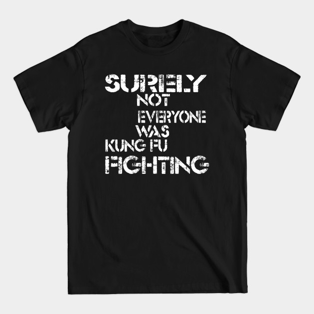 Discover Surely Not Everyone Was Kung Fu Fighting Sarcastic - Surely Not Everyone Was Kung Fu Fightin - T-Shirt