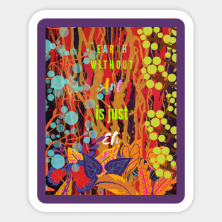 Earth Without Art Is Just Eh Stickers Teepublic