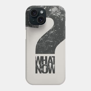 what now? Phone Case