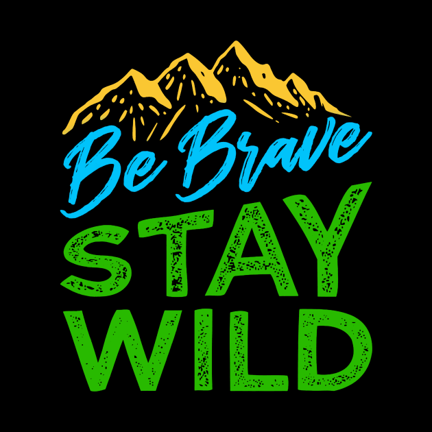 Be Brave Stay Wild Shirt Wilderness Outdoors Hiking by Jipan