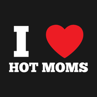 I Love Heart Hot Moms T-Shirt