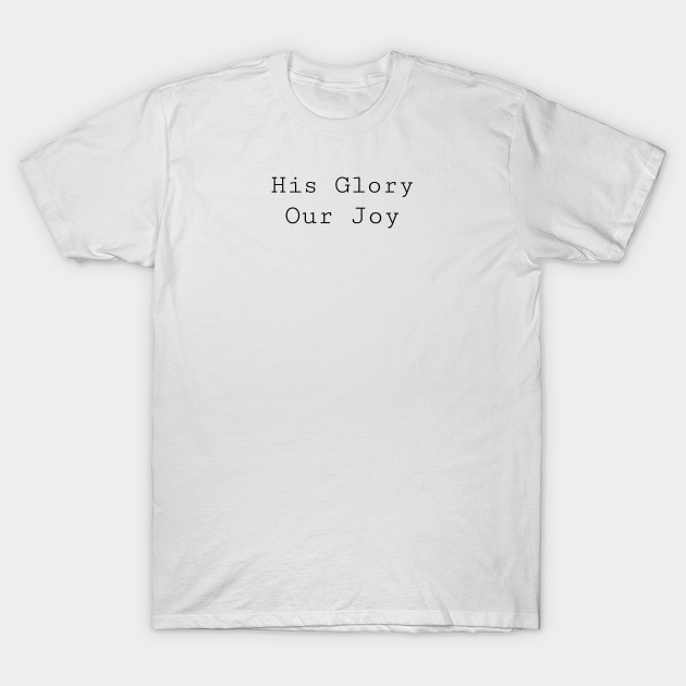 His Glory, Our Joy Christian Shirt Design simple - Glory To God - T-Shirt