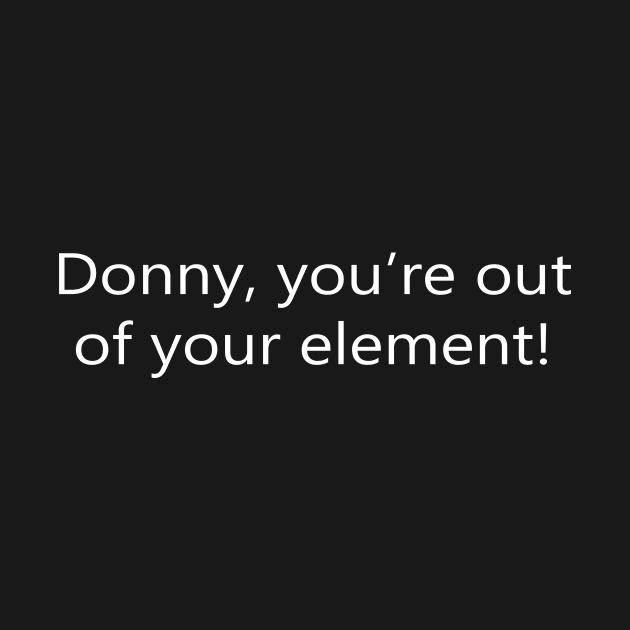 Donny, You're Out Your Element by MelissaJBarrett