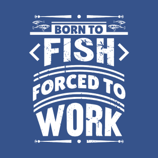 born to fish forced to work 7 T-Shirt