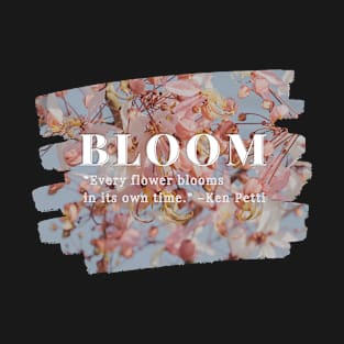 Bloom Every flower blooms in its own time. T-Shirt