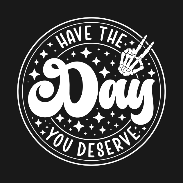 Have the Day You Deserve by mcoshop