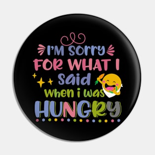 I'm Sorry For What I Said When I Was Hungry Pin