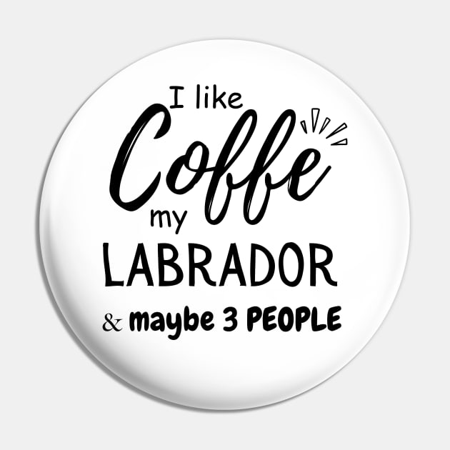 I like Coffee my Labrador And Maybe 3 People Pin by Mega-st