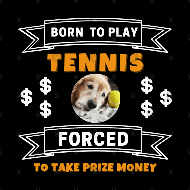 US Open Born To Play Tennis Forced To Take Prize Money Lazy Dog by TopTennisMerch