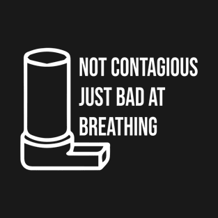 Not Contagious Just Bad At Breathing T-Shirt