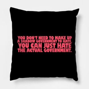 You don't need to make up a shadow government to hate, you can just hate the actual government. Pillow