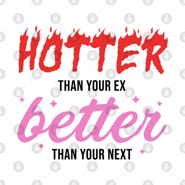 Hotter Than Your Ex - Better Than Your Next by teecloud