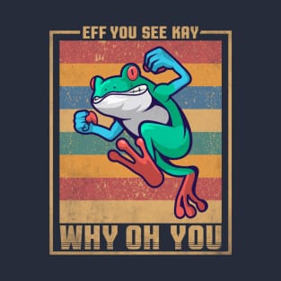 EFF You See Kay , Why OH You . Frog Lover . T-Shirt