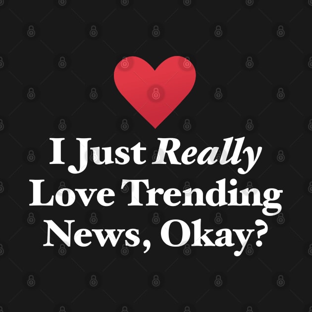 I Just Really Love Trending News, Okay? by MapYourWorld