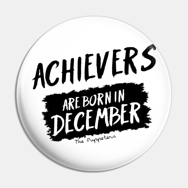 Achievers Are Born In December Pin by ThePuppeters