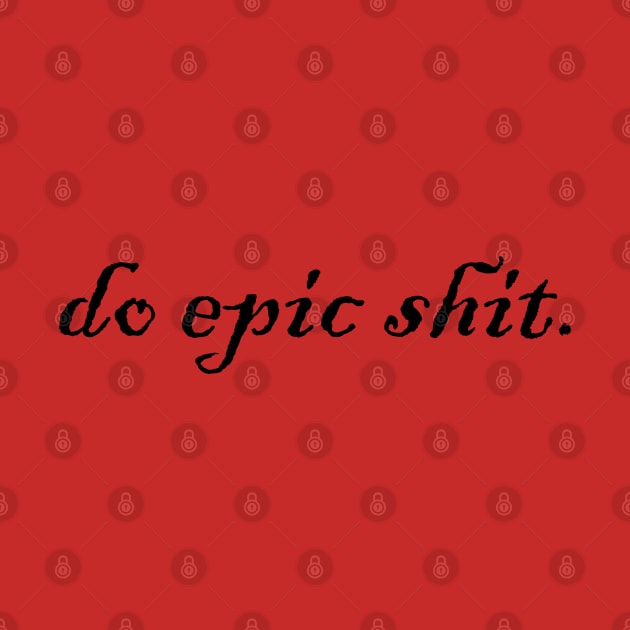 do epic shit. by Heartsake