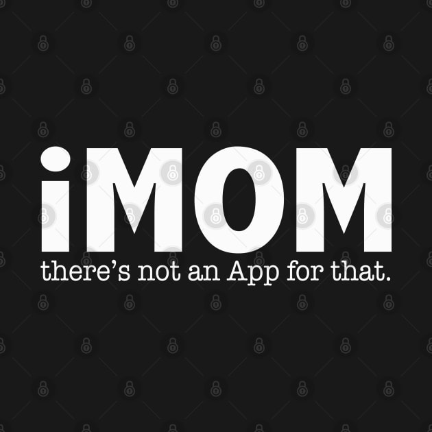 Mom - iMom Theres Not An App For That by Kudostees