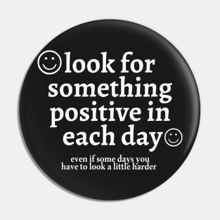 look for something positive in each day even if some days you have to look a little harder Pin