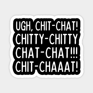 Ugh, chit-chat! Magnet