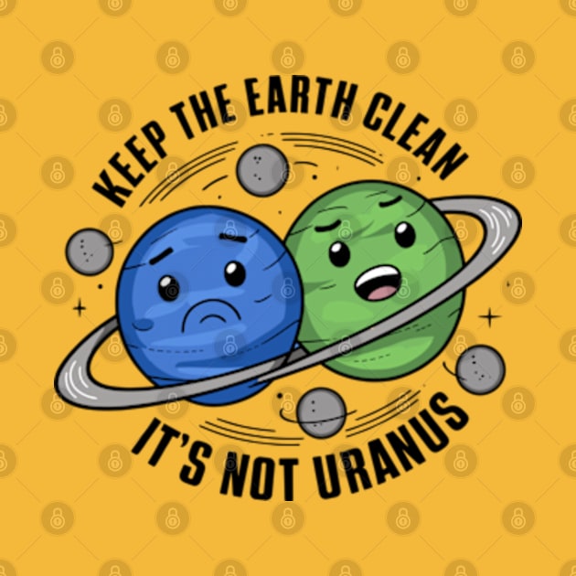 Keep The Earth Clean, It's Not Uranus by Shopinno Shirts